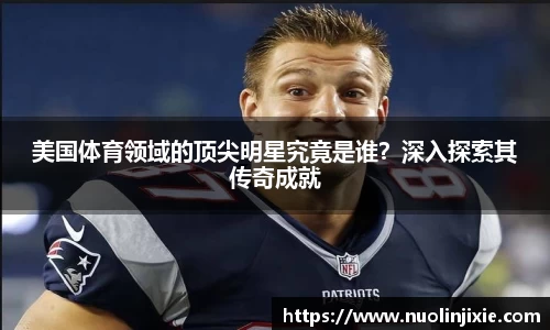 美国体育领域的顶尖明星究竟是谁？深入探索其传奇成就