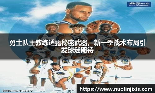 勇士队主教练透露秘密武器，新一季战术布局引发球迷期待