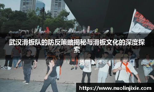武汉滑板队的防反策略揭秘与滑板文化的深度探索